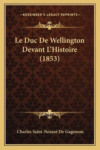 Cover image for Le Duc de Wellington Devant L'Histoire (1853)