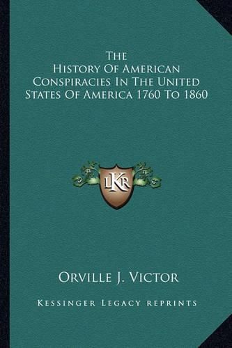 Cover image for The History of American Conspiracies in the United States of America 1760 to 1860