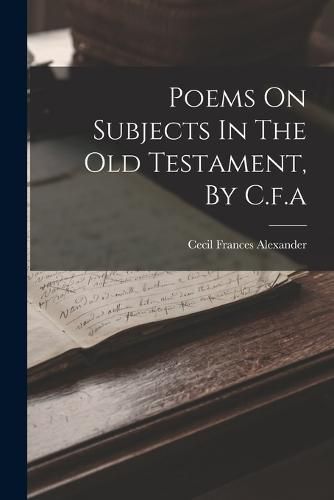 Poems On Subjects In The Old Testament, By C.f.a