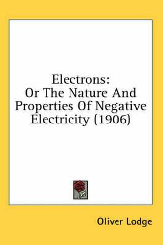 Cover image for Electrons: Or the Nature and Properties of Negative Electricity (1906)