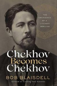 Cover image for Chekhov Becomes Chekhov: The Emergence of a Literary Genius