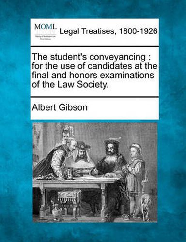 Cover image for The Student's Conveyancing: For the Use of Candidates at the Final and Honors Examinations of the Law Society.