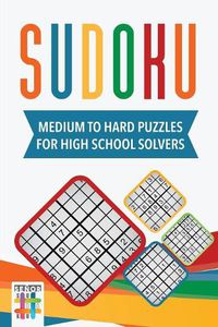 Cover image for Sudoku Medium to Hard Puzzles for High School Solvers