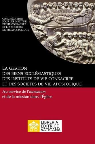 Cover image for La gestion des biens ecclesiastiques des instituts de vie consacree et des societes de vie apostolique. Au service de l'humanum et de la mission dans l'Eglise