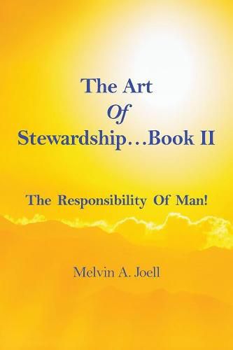 Cover image for The Art Of Stewardship . . . Book II: The Responsibility of Man!