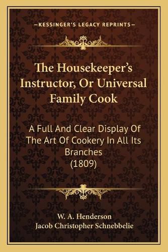 The Housekeeper's Instructor, or Universal Family Cook: A Full and Clear Display of the Art of Cookery in All Its Branches (1809)