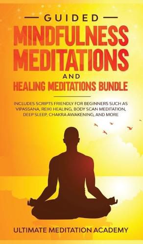 Cover image for Guided Mindfulness Meditations and Healing Meditations Bundle: Includes Scripts Friendly for Beginners Such as Vipassana, Reiki Healing, Body Scan Meditation, Deep Sleep, Chakra Awakening, and More.