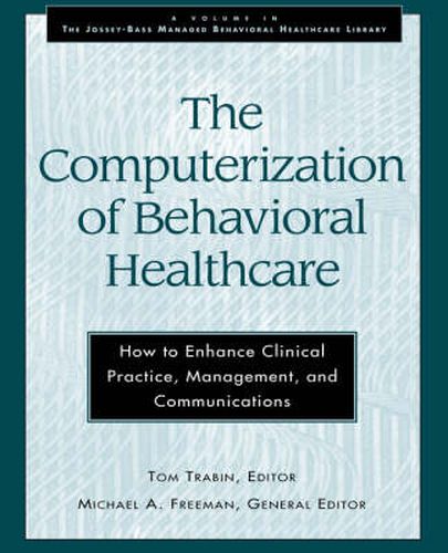 Cover image for The Computerization of Behavioral Healthcare: How to Enhance Clinical Practice, Management, and Communications