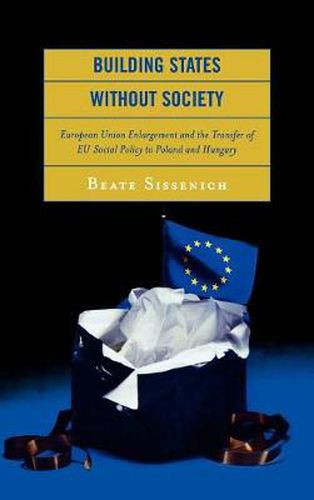 Cover image for Building States without Society: European Union Enlargement and the Transfer of EU Social Policy to Poland and Hungary