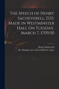 Cover image for The Speech of Henry Sacheverell, D.D. Made in Westminster Hall on Tuesday, March 7, 1709/10