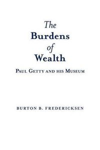 Cover image for The Burdens of Wealth: Paul Getty and his Museum