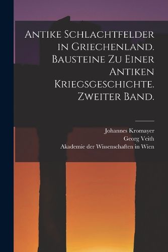 Cover image for Antike Schlachtfelder in Griechenland. Bausteine zu einer antiken Kriegsgeschichte. Zweiter Band.