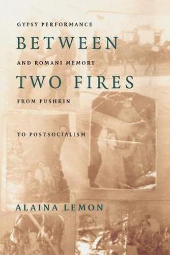 Cover image for Between Two Fires: Gypsy Performance and Romani Memory from Pushkin to Post-Socialism