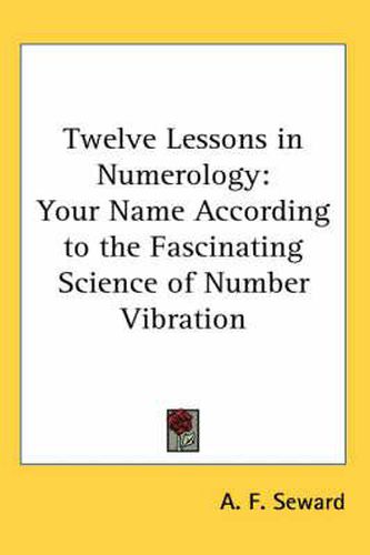 Cover image for Twelve Lessons in Numerology: Your Name According to the Fascinating Science of Number Vibration