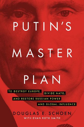 Cover image for Putin's Master Plan: To Destroy Europe, Divide NATO, and Restore Russian Power and Global Influence