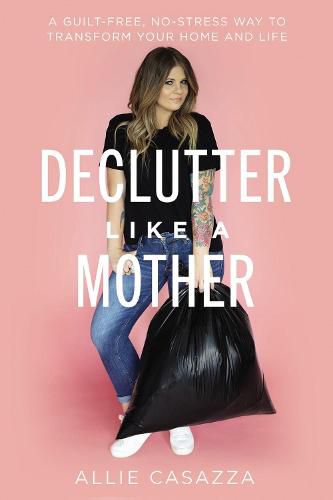 Cover image for Declutter Like a Mother: A Guilt-Free, No-Stress Way to Transform Your Home and Your Life