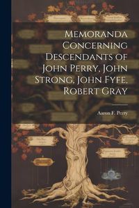 Cover image for Memoranda Concerning Descendants of John Perry, John Strong, John Fyfe, Robert Gray