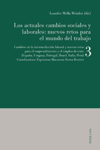 Cover image for Los actuales cambios sociales y laborales: nuevos retos para el mundo del trabajo; Libro 3: Cambios en la intermediacion laboral y nuevos retos para el emprendimiento y el empleo decente (Espana, Uruguay, Portugal, Brasil, Italia, Peru)