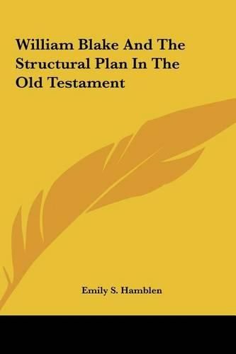 Cover image for William Blake and the Structural Plan in the Old Testament William Blake and the Structural Plan in the Old Testament