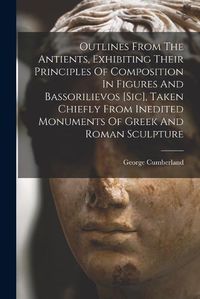 Cover image for Outlines From The Antients, Exhibiting Their Principles Of Composition In Figures And Bassorilievos [sic], Taken Chiefly From Inedited Monuments Of Greek And Roman Sculpture