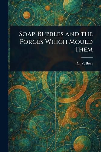 Cover image for Soap-Bubbles and the Forces Which Mould Them