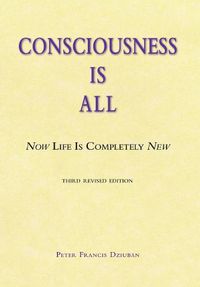 Cover image for Consciousness Is All: Now Life Is Completely New