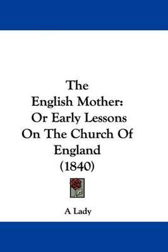 Cover image for The English Mother: Or Early Lessons On The Church Of England (1840)