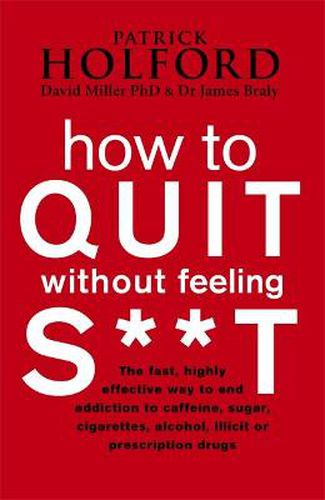 Cover image for How To Quit Without Feeling S**T: The fast, highly effective way to end addiction to caffeine, sugar, cigarettes, alcohol, illicit or prescription drugs