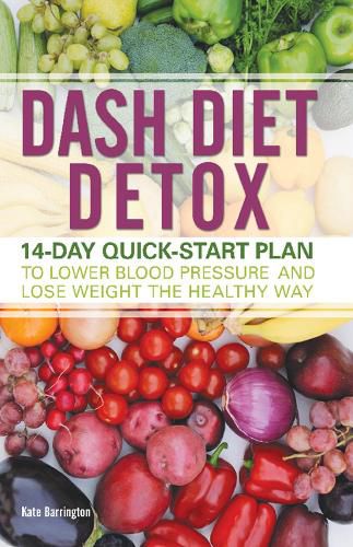 Cover image for Dash Diet Detox: 14-day Quick-Start Plan to Lower Blood Pressure and Lose Weight the Healthy Way