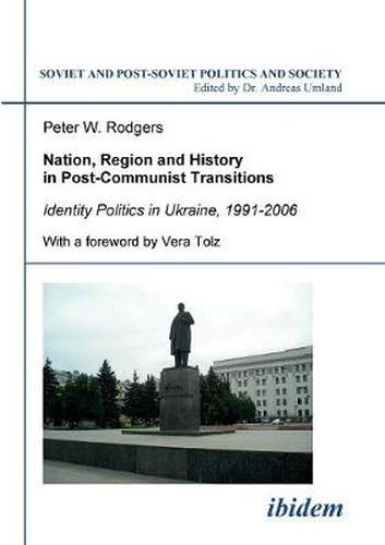 Cover image for Nation, Region and History in Post-Communist Transitions. Identity Politics in Ukraine, 1991-2006