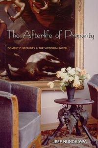 Cover image for The Afterlife of Property: Domestic Security and the Victorian Novel