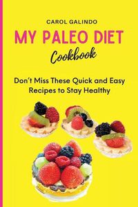 Cover image for My Paleo Diet Cookbook: Don't Miss These Quick and Easy Recipes to Stay Healthy