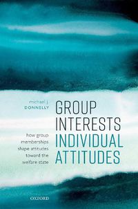 Cover image for Group Interests, Individual Attitudes: How Group Memberships Shape Attitudes Towards the Welfare State