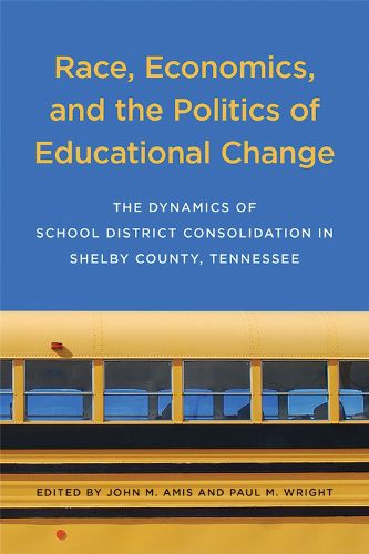 Cover image for Race, Economics, and the Politics of Educational Change: The Dynamics of School District Consolidation in Shelby County, Tennessee