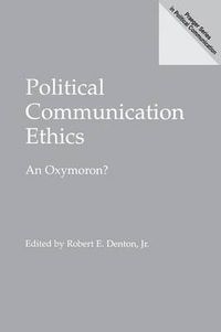 Cover image for Political Communication Ethics: An Oxymoron?