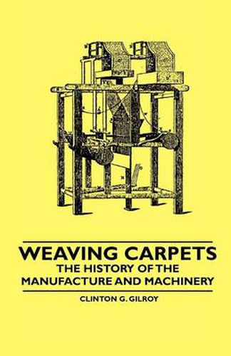 Cover image for Weaving Carpets - The History of the Manufacture and Machinery