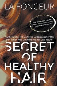 Cover image for Secret of Healthy Hair: Your Complete Food & Lifestyle Guide for Healthy Hair with Season Wise Diet Plans and Hair Care Recipes