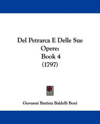 Cover image for Del Petrarca E Delle Sue Opere: Book 4 (1797)