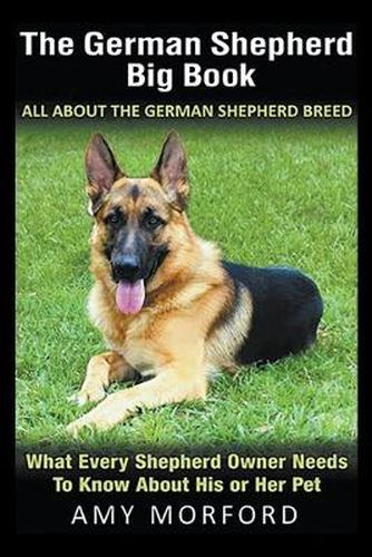 Cover image for The German Shepherd Big Book: All About the German Shepherd Breed: What Every Shepherd Owner Needs to Know About His or Her Pet