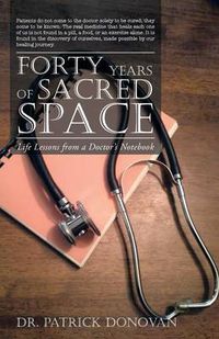 Cover image for Forty Years of Sacred Space: Life Lessons from a Doctor's Notebook