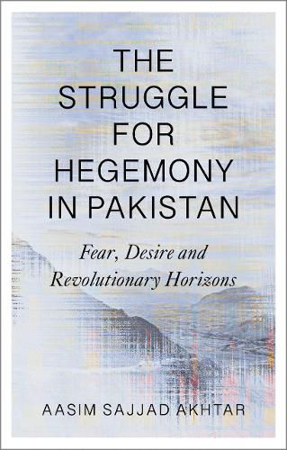 Cover image for The Struggle for Hegemony in Pakistan: Fear, Desire and Revolutionary Horizons