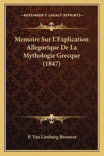 Cover image for Memoire Sur L'Explication Allegorique de La Mythologie Grecque (1847)