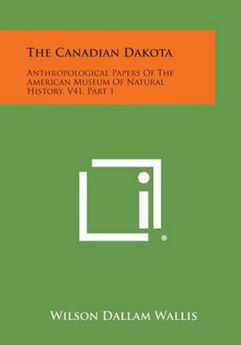 Cover image for The Canadian Dakota: Anthropological Papers of the American Museum of Natural History, V41, Part 1