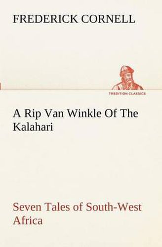 Cover image for A Rip Van Winkle Of The Kalahari Seven Tales of South-West Africa