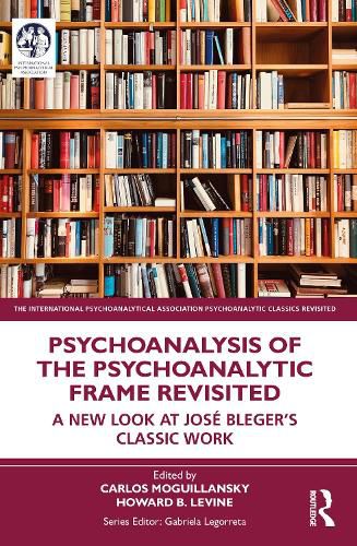 Cover image for Psychoanalysis of the Psychoanalytic Frame Revisited: A New Look at Jose Bleger's Classic Work