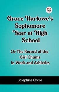 Cover image for Grace Harlowe's Sophomore Year at High SchoolOr The Record of the Girl Chums in Work and Athletics (Edition2023)