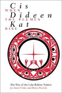 Cover image for Cis dideen kat - When the Plumes Rise: The Way of the Lake Babine Nation