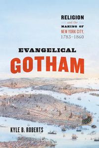 Cover image for Evangelical Gotham: Religion and the Making of New York City, 1783-1860