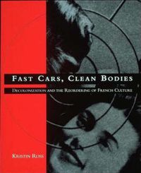 Cover image for Fast Cars, Clean Bodies: Decolonization and the Reordering of French Culture