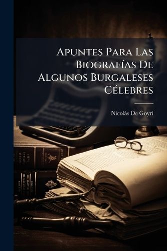 Cover image for Apuntes Para Las Biografas de Algunos Burgaleses Clebres